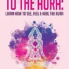 A Beginner's Guide to The Aura: Learn How to See, Feel & Heal The Aura
