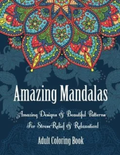 Adult Coloring Book- Amazing Mandalas: Amazing Designs & Beautiful Patterns For Stress-Relief & Relaxation!