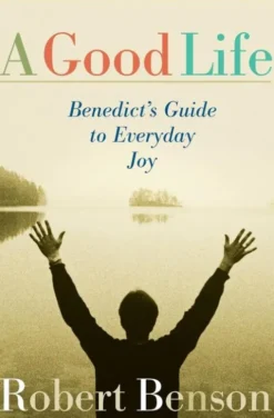 A Good Life: Benedict's Guide to Everyday Joy