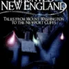 A Guide to Haunted New England: Tales from Mount Washington to the Newport Cliffs