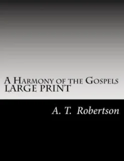 A Harmony of the Gospels By A. T. Robertson: Based on the Broadus Harmony in the Revised Version