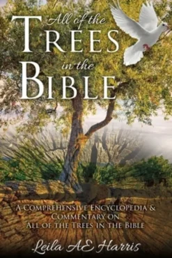All of the Trees in the Bible: A Comprehensive Encyclopedia & Commentary on All of the Trees in the Bible
