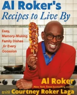 Al Roker's Recipes to Live by: Easy, Memory-Making Family Dishes for Every Occasion
