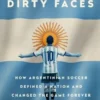 Angels with Dirty Faces: How Argentinian Soccer Defined a Nation and Changed the Game Forever