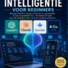 ARTIFICIËLE INTELLIGENTIE VOOR BEGINNERS: Begrijp ChatGPT, Claude, Gemini & Co. gemakkelijk en pas ze praktisch toe