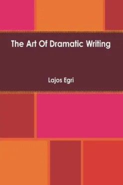 Art Of Dramatic Writing: Its Basis in the Creative Interpretation of Human Motives