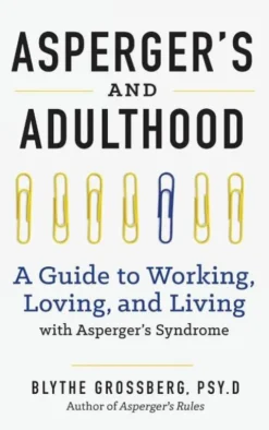 Aspergers and Adulthood: A Guide to Working, Loving, and Living with Aspergers Syndrome