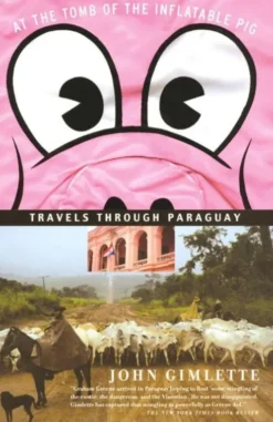 At the Tomb of the Inflatable Pig: Travels Through Paraguay