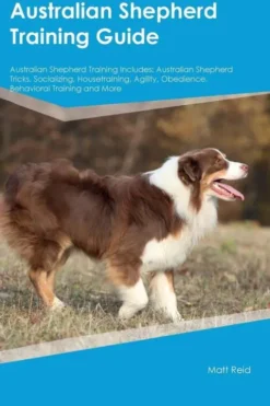 Australian Shepherd Training Guide Australian Shepherd Training Includes