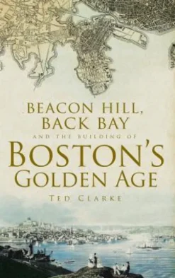Beacon Hill, Back Bay and the Building of Boston's Golden Age