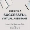 Become a Successful Virtual Assistant: Learn the Business Side & Ditch 9 to 5