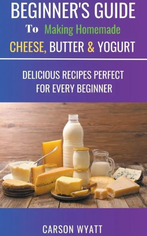 Beginners Guide to Making Homemade Cheese, Butter & Yogurt