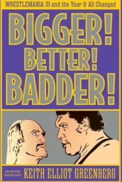 BIGGER! BETTER! BADDER!: WRESTLEMANIA III and the Year It All Changed
