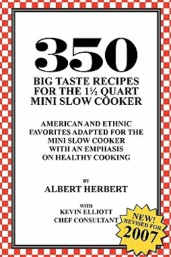 350 Big Taste Recipes for the 1.5 Quart Mini Slow Cooker: All American Favorites Adapted for the Mini Slow Cooker with an Emphasis on Healthy Eating