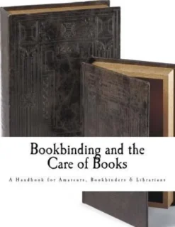 Bookbinding and the Care of Books: A Handbook for Amateurs Bookbinders & Librarians