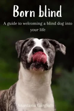 Born Blind. A Guide To Welcoming a Blind Dog Into Your Life