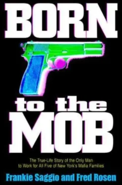 Born to the Mob: The True-Life Story of the Only Man to Work for All Five of New York's Mafia Families