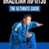 Brazilian Jiu Jitsu: The Ultimate Guide to Beginning BJJ