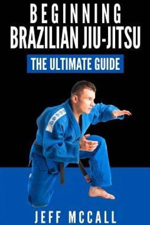 Brazilian Jiu Jitsu: The Ultimate Guide to Beginning BJJ