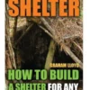 Bushcraft Shelter: How To Build A Shelter For Any Survival Situation