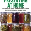 Canning & Preserving at Home - The Complete Guide To Making Jams, Jellies, Chutneys, Pickles & More at Home