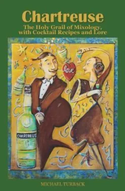 Chartreuse: The Holy Grail of Mixology, with Cocktail Recipes and Lore