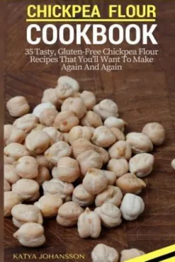 Chickpea Flour Cookbook: 35 Tasty, Gluten-Free Chickpea Flour Recipes That You'll Want To Make Again And Again