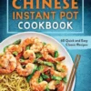 Chinese Instant Pot Cookbook: 60 Quick and Easy Classic Recipes