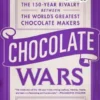 Chocolate Wars: The 150-Year Rivalry Between the World's Greatest Chocolate Makers