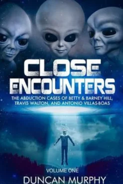 Close Encounters: Volume One: The Abduction Cases of Betty & Barney Hill, Travis Walton, and Antonio Villas-Boas
