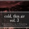 Cold, Thin Air Volume #3: A Third Collection of Disturbing Narratives and Twisted Tales