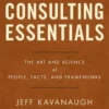 Consulting Essentials: The Art and Science of People, Facts, and Frameworks