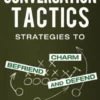 Conversation Tactics: Strategies to Charm, Befriend, and Defend