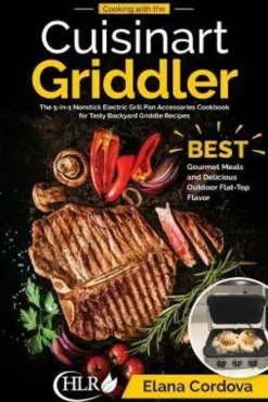 Cooking with the Cuisinart Griddler: The 5-in-1 Nonstick Electric Grill Pan Accessories Cookbook for Tasty Backyard Griddle Recipes: Best Gourmet Meal