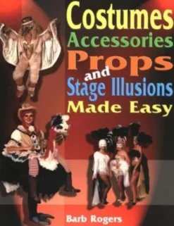 Costumes, Accessories, Props & Stage Illusions Made Easy