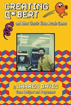 Creating Q*Bert: and Other Classic Video Arcade Games
