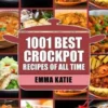 Crock Pot: 1001 Best Crock Pot Recipes of All Time (Crockpot, Crockpot Recipes, Crock Pot Cookbook, Crock Pot Recipes, Crock Pot,