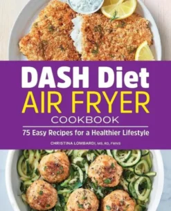 Dash Diet Air Fryer Cookbook: 75 Easy Recipes for a Healthier Lifestyle