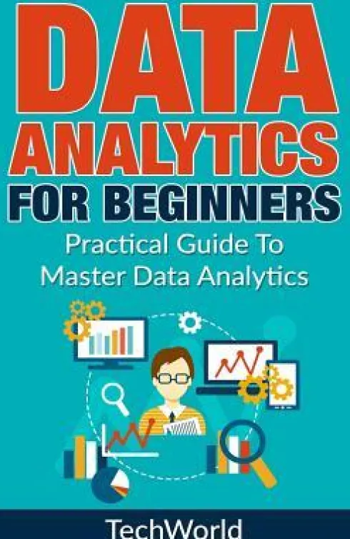 Data Analytics For Beginners: Practical Guide To Master Data Analytics