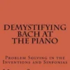 Demystifying Bach at the Piano: Problem Solving in the Inventions and Sinfonias