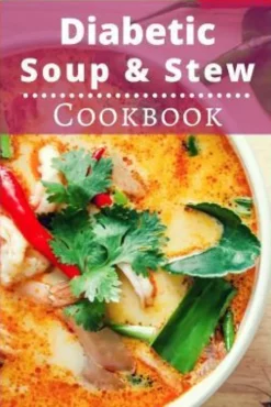 Diabetic Soup and Stew Cookbook: Delicious and Healthy Diabetic Soup and Stew Recipes