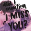 Did I Mention I Miss You?