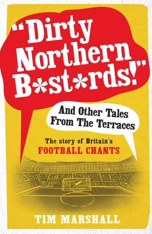 "Dirty Northern B*st*rds" And Other Tales From The Terraces