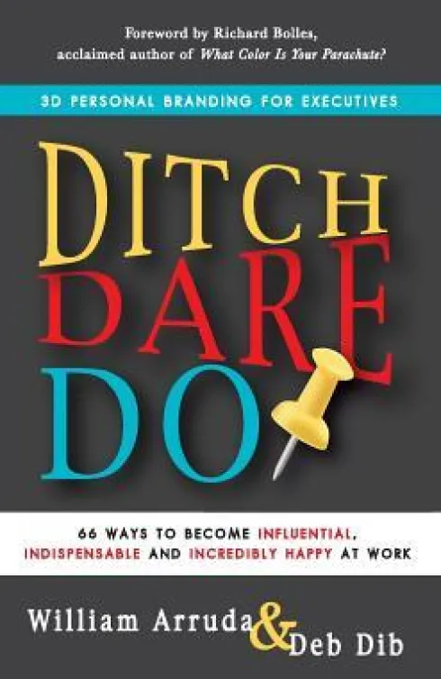 Ditch. Dare. Do!: 66 Ways to Become Influential, Indispensable, and Incredibly Happy at Work