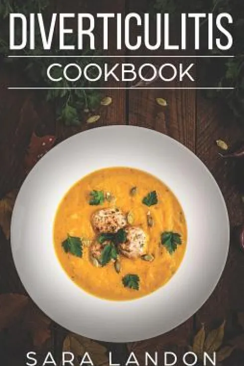 Diverticulitis Cookbook: Easy and Delicious Recipes for Clear Liquid, Full Liquid, Low Fiber and Maintenance Stage for the Diverticulitis Diet