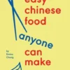 Easy Chinese Food Anyone Can Make: Tasty Everyday Recipes for Noodles, Rice, Dumplings and More!