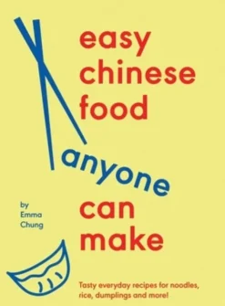 Easy Chinese Food Anyone Can Make: Tasty Everyday Recipes for Noodles, Rice, Dumplings and More!