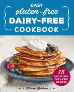 Easy Gluten-Free, Dairy-Free Cookbook: 75 Satisfying, Fuss-Free Recipes