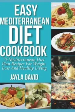 Easy Mediterranean Diet Cookbook: 75 Mediterranean Diet Plan Recipes For Weight Loss And Healthy Living