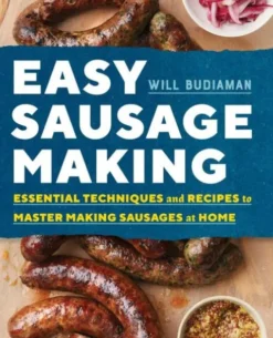 Easy Sausage Making: Essential Techniques and Recipes to Master Making Sausages at Home
